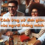 4 Cách ứng xử đơn giản của người thông minh