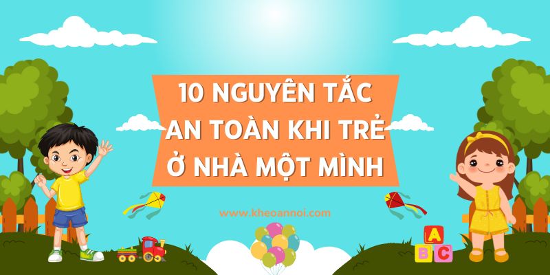 10 Nguyên tắc an toàn khi trẻ ở nhà một mình