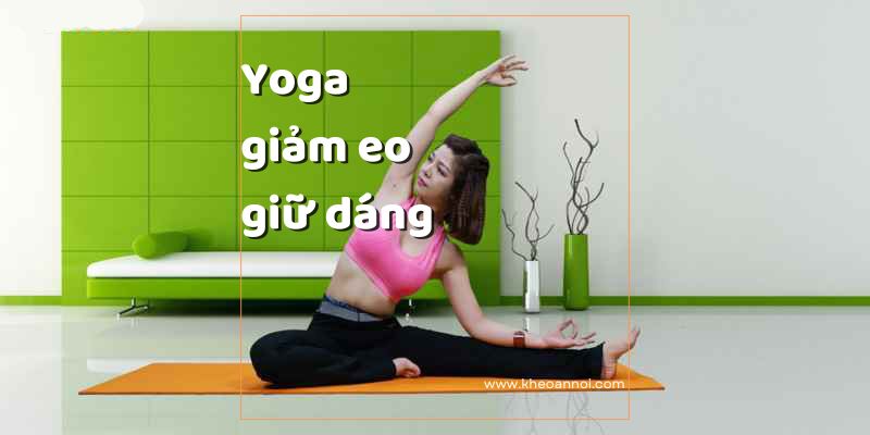 Yoga giảm eo giữ dáng – Bí quyết giảm cân tự nhiên!